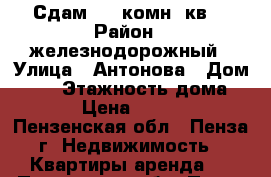Сдам 2 - комн. кв. › Район ­ железнодорожный › Улица ­ Антонова › Дом ­ 31 › Этажность дома ­ 9 › Цена ­ 9 500 - Пензенская обл., Пенза г. Недвижимость » Квартиры аренда   . Пензенская обл.,Пенза г.